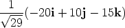  V~ 1-(- 20i + 10j - 15k)   29 