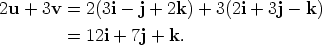 2u + 3v =  2(3i- j + 2k) + 3(2i + 3j- k)         =  12i + 7j + k. 