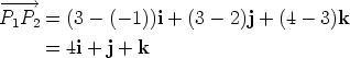 -- --> P1P2  = (3-  (-1))i + (3- 2)j + (4 - 3)k       = 4i + j + k 