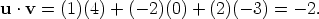 u · v = (1)(4) + (- 2)(0) + (2)(- 3) = -2. 